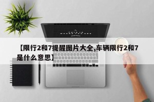 【限行2和7提醒图片大全,车辆限行2和7是什么意思】