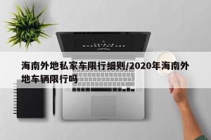 海南外地私家车限行细则/2020年海南外地车辆限行吗