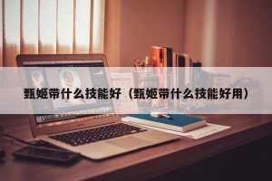 甄姬带什么技能好（甄姬带什么技能好用）