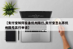 【支付宝如何报备杭州限行,支付宝怎么弄杭州限号出行申请】