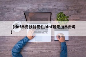 【dnf暴走技能属性/dnf暴走加暴击吗】
