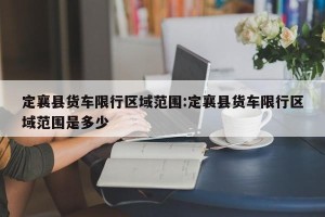 定襄县货车限行区域范围:定襄县货车限行区域范围是多少