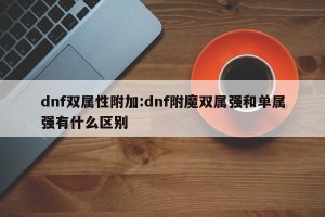 dnf双属性附加:dnf附魔双属强和单属强有什么区别