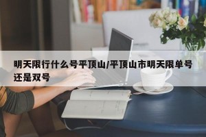 明天限行什么号平顶山/平顶山市明天限单号还是双号