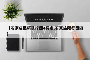 【石家庄最新限行国4标准,石家庄限行国四】