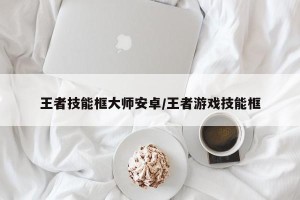王者技能框大师安卓/王者游戏技能框