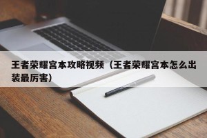 王者荣耀宫本攻略视频（王者荣耀宫本怎么出装最厉害）